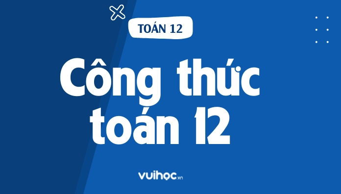 Tổng Hợp Công Thức Toán 12 Ôn Thi THPT Quốc Gia