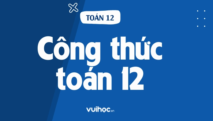 Tổng Hợp Công Thức Toán 12 Ôn Thi THPT Quốc Gia