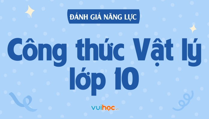 Tổng Hợp Công Thức Vật Lý 10: Cẩm Nang Bứt Phá Điểm Cao Mọi Kỳ Thi 2026