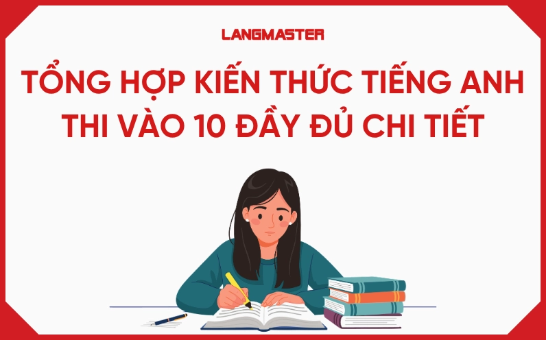 Tổng hợp kiến thức tiếng Anh thi vào 10 đầy đủ chi tiết - minh họa