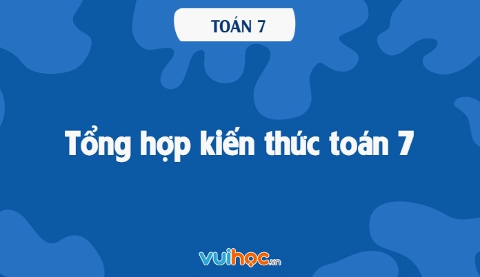 Tổng hợp kiến thức toán 7 chi tiết SGK mới