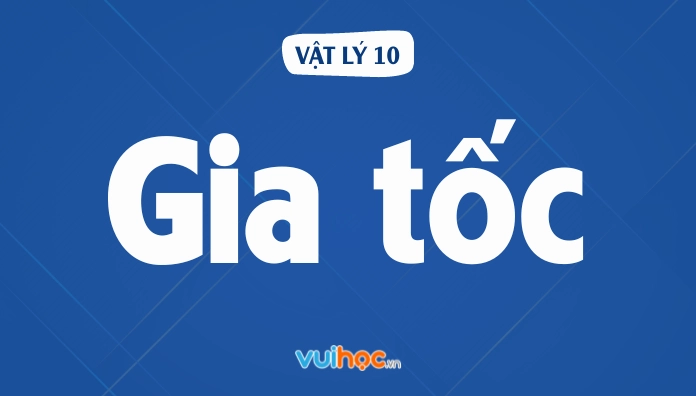 Tổng hợp lý thuyết, công thức và bài tập gia tốc lớp 10