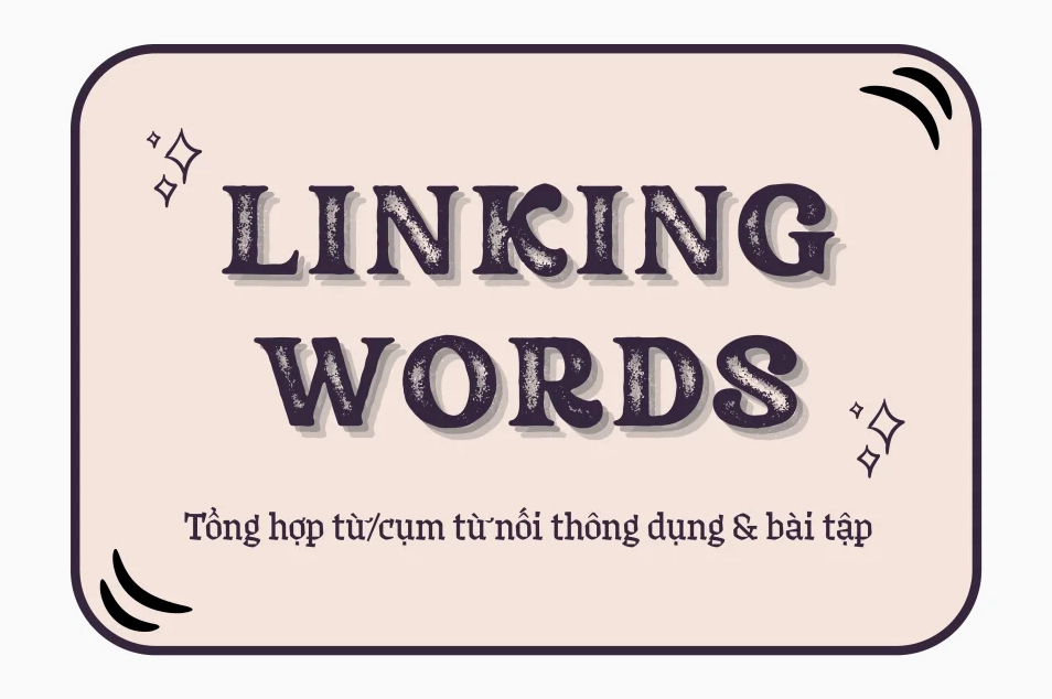 Tổng hợp từ và cụm từ nối thông dụng trong tiếng Anh, cách dùng & bài tập
