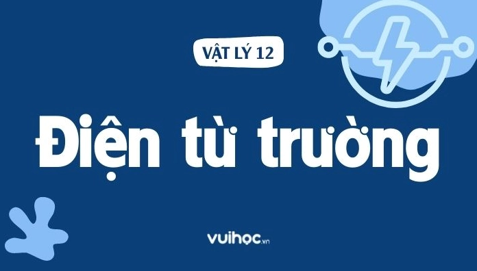 Vật Lý 12 Bài 21: Lý Thuyết Điện Từ Trường Và Bài Tập Trắc Nghiệm