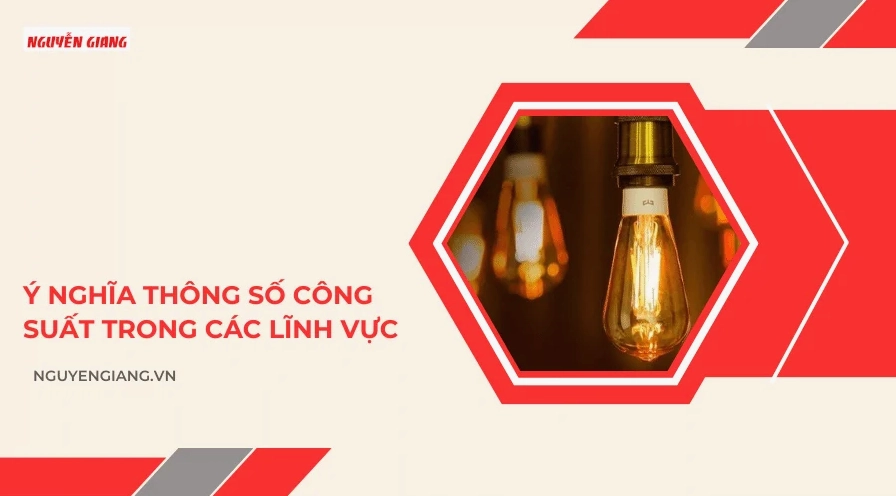 Ý nghĩa thông số công suất trong các lĩnh vực