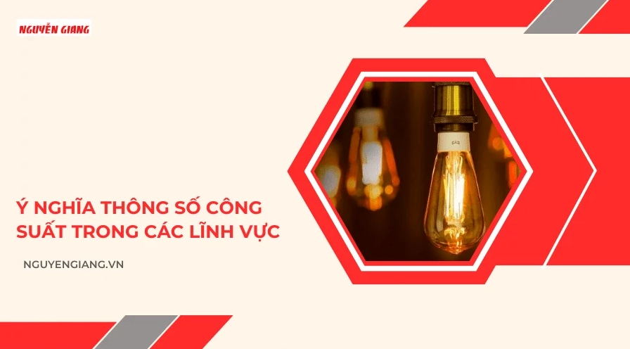 Ý nghĩa thông số công suất trong các lĩnh vực