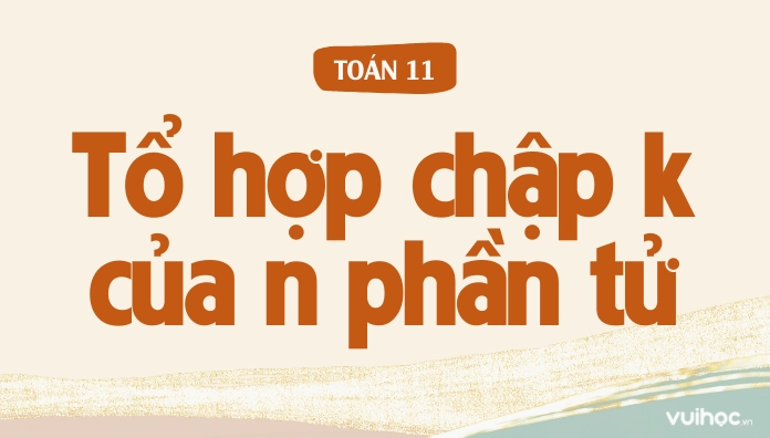 Công thức tính số tổ hợp chập k của n phần tử và ví dụ