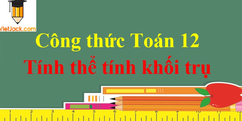 Công thức tính thể tích hình trụ tròn chi tiết