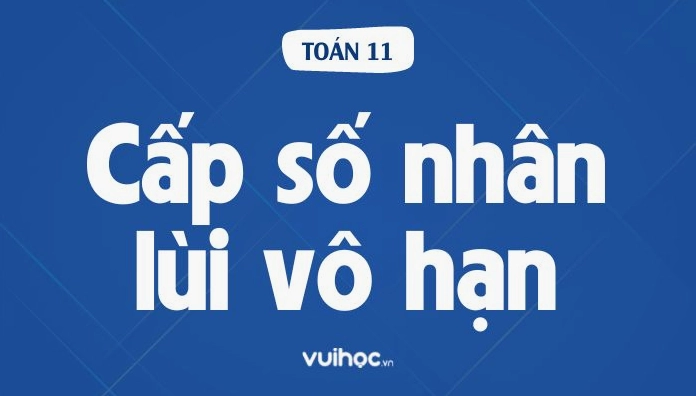 Công Thức Tính Tổng Cấp Số Nhân Lùi Vô Hạn Và Bài Tập Vận Dụng