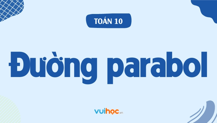 Hướng dẫn vẽ và lập phương trình đường parabol trong Toán 10
