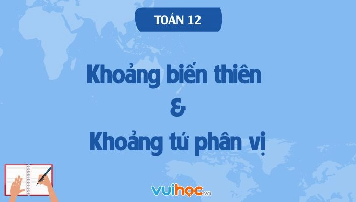 Khoảng biến thiên và khoảng tứ phân vị của mẫu số liệu ghép nhóm