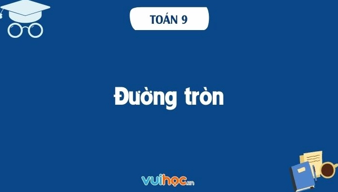 Kiến thức đường tròn toán 9