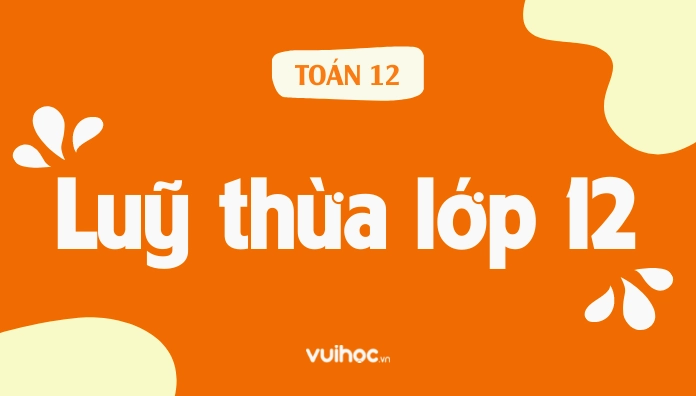 Kiến thức lũy thừa lớp 12