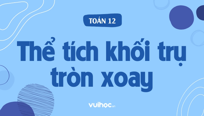 Minh họa công thức tính thể tích hình trụ tròn