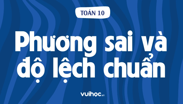 Nằm lòng lý thuyết phương sai và độ lệch chuẩn lớp 10