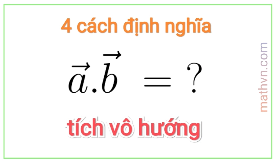 Một số cách định nghĩa TÍCH VÔ HƯỚNG của hai vectơ